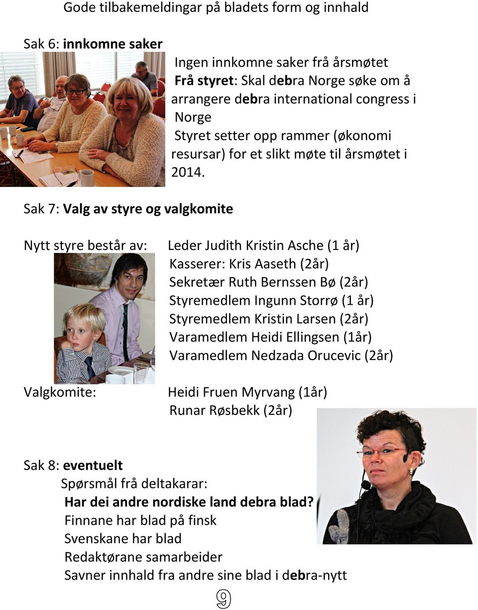 Sak 7: Valg av styre og valgkomite Nytt styre består av: Valgkomite: Leder Judith Kristin Asche (1 år) Kasserer: Kris Aaseth (2år) Sekretær Ruth Bernssen Bø (2år) Styremedlem Ingunn Storrø (1 år)