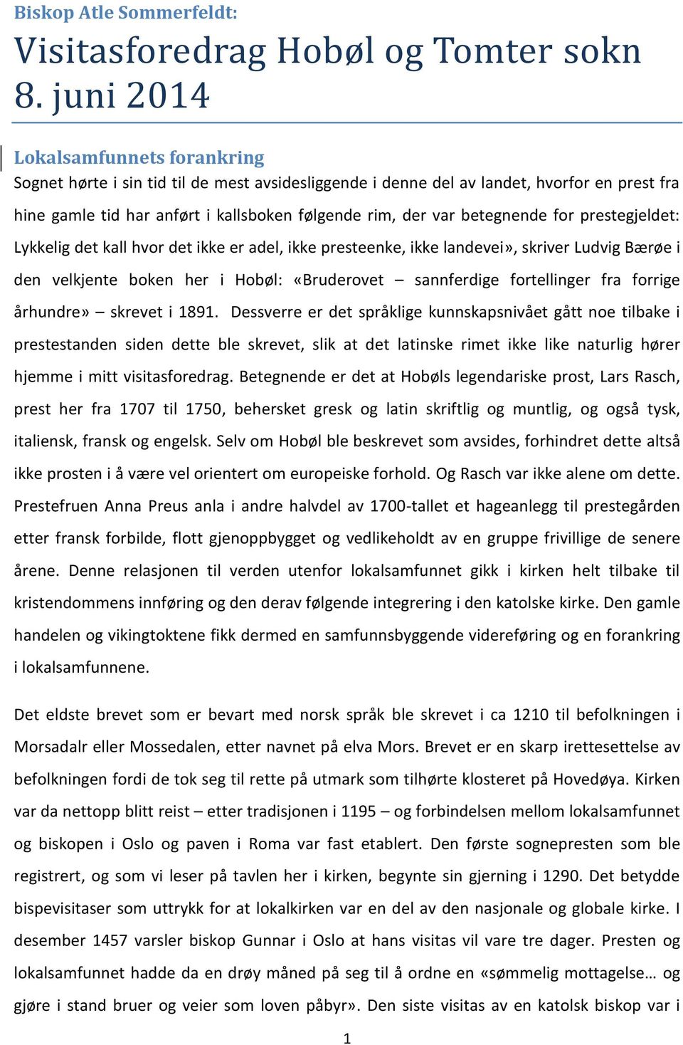 betegnende for prestegjeldet: Lykkelig det kall hvor det ikke er adel, ikke presteenke, ikke landevei», skriver Ludvig Bærøe i den velkjente boken her i Hobøl: «Bruderovet sannferdige fortellinger