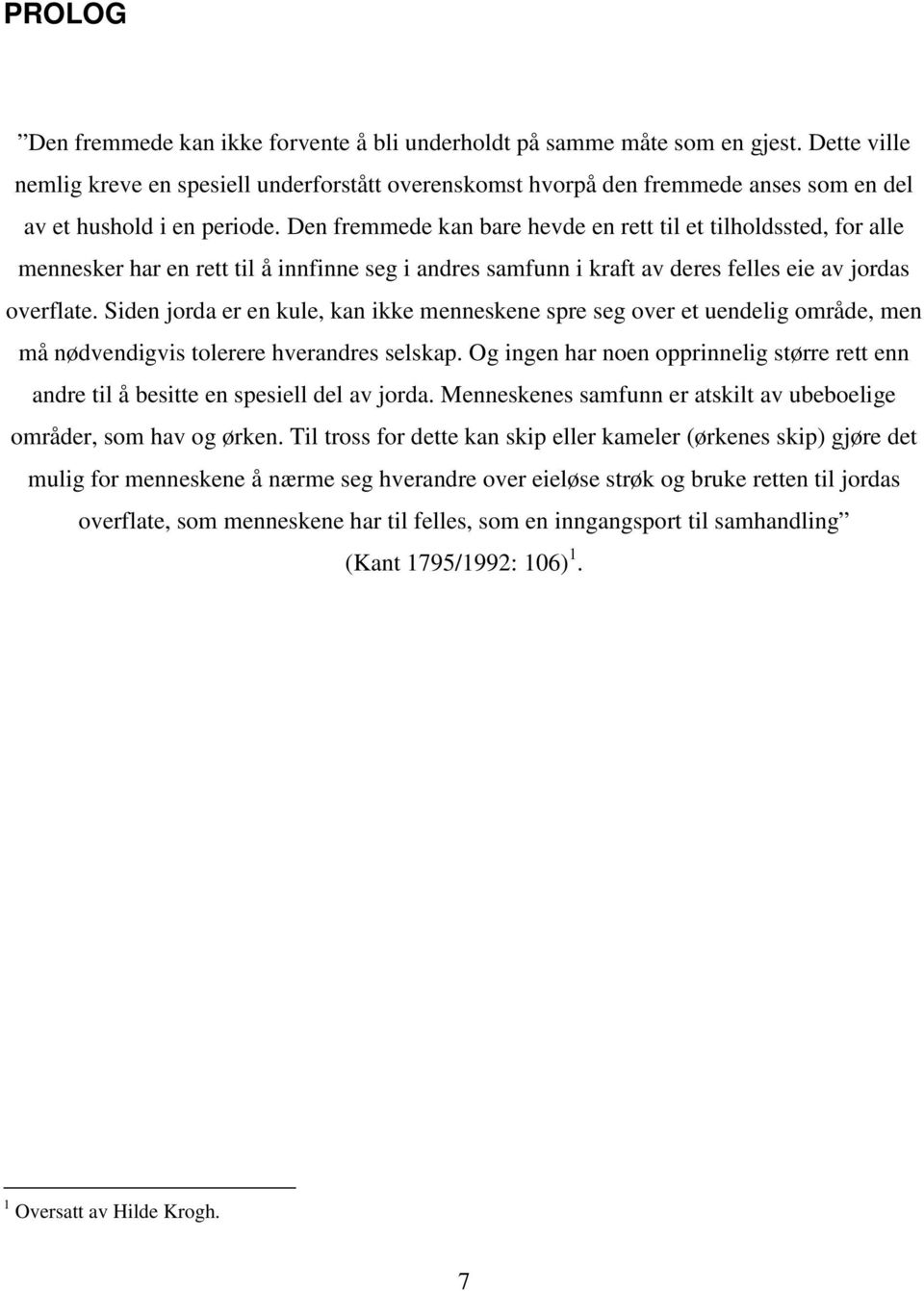 Den fremmede kan bare hevde en rett til et tilholdssted, for alle mennesker har en rett til å innfinne seg i andres samfunn i kraft av deres felles eie av jordas overflate.