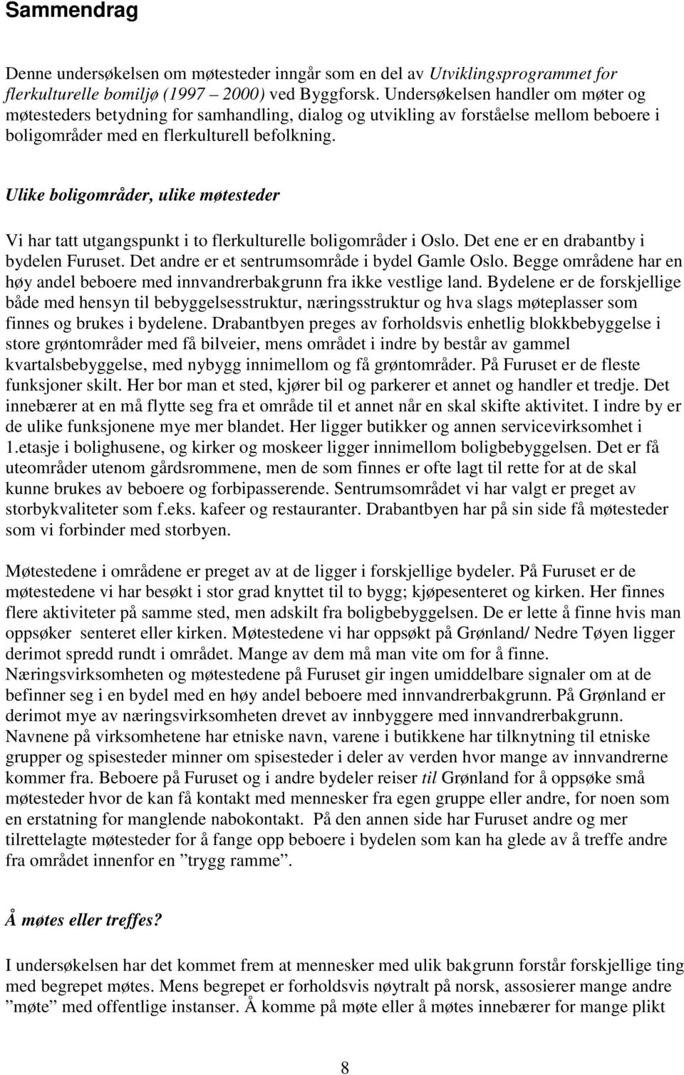 Ulike boligområder, ulike møtesteder Vi har tatt utgangspunkt i to flerkulturelle boligområder i Oslo. Det ene er en drabantby i bydelen Furuset. Det andre er et sentrumsområde i bydel Gamle Oslo.