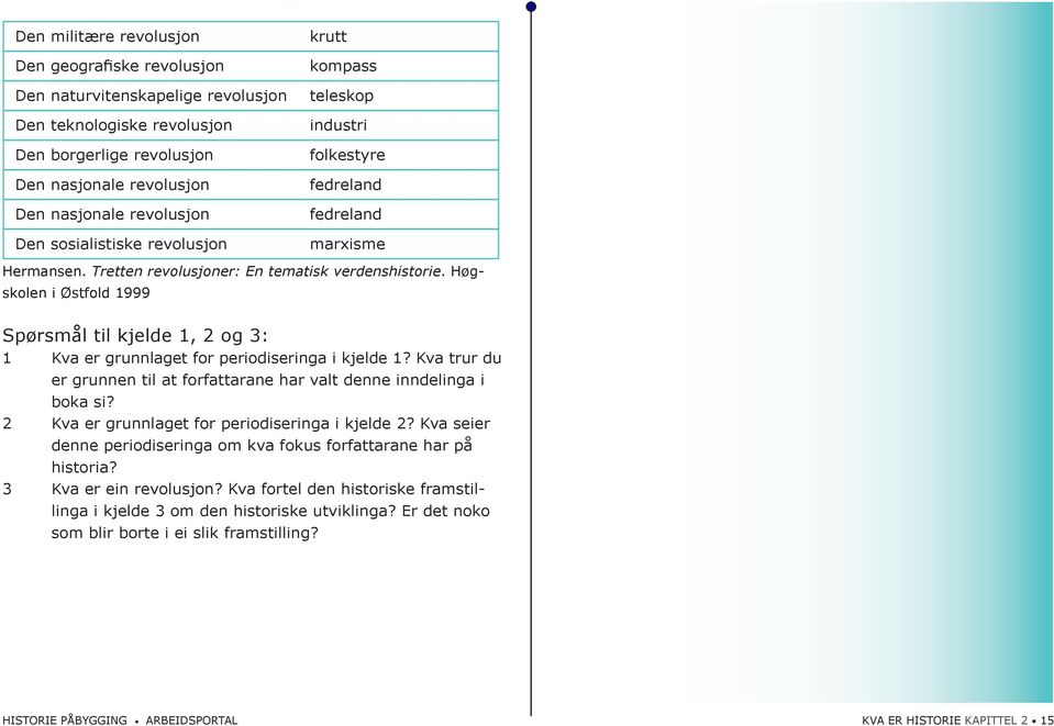 Høgskolen i Østfold 1999 Spørsmål til kjelde 1, 2 og 3: 1 Kva er grunnlaget for periodiseringa i kjelde 1? Kva trur du er grunnen til at forfattarane har valt denne inndelinga i boka si?