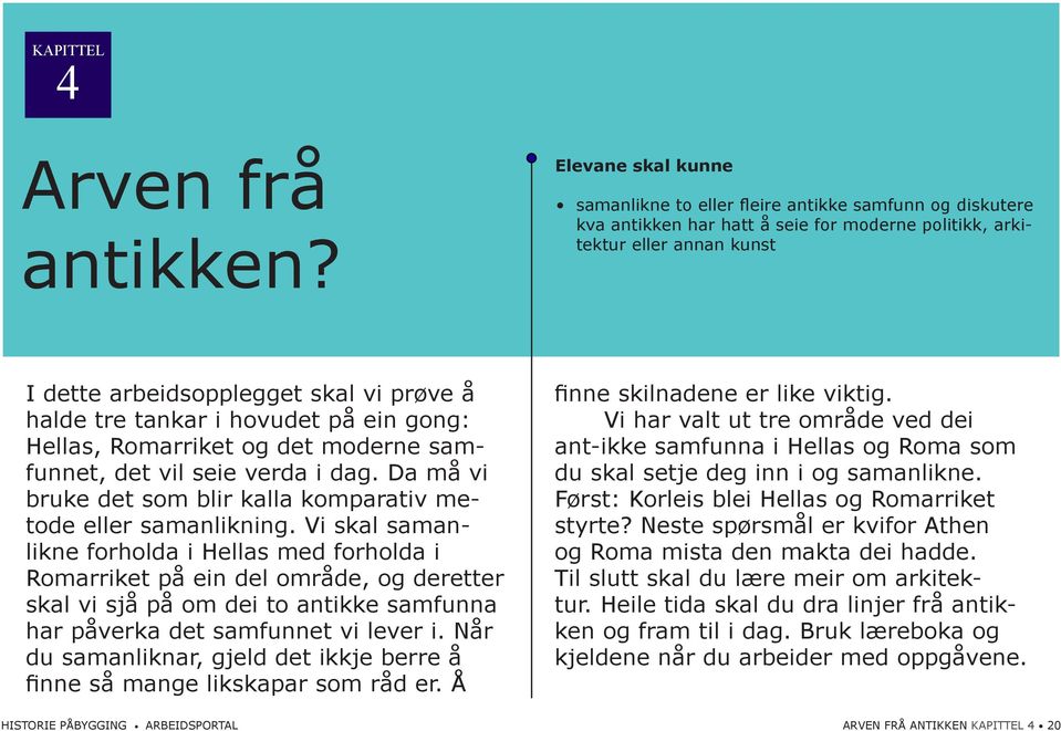 halde tre tankar i hovudet på ein gong: Hellas, Romarriket og det moderne samfunnet, det vil seie verda i dag. Da må vi bruke det som blir kalla komparativ metode eller samanlikning.