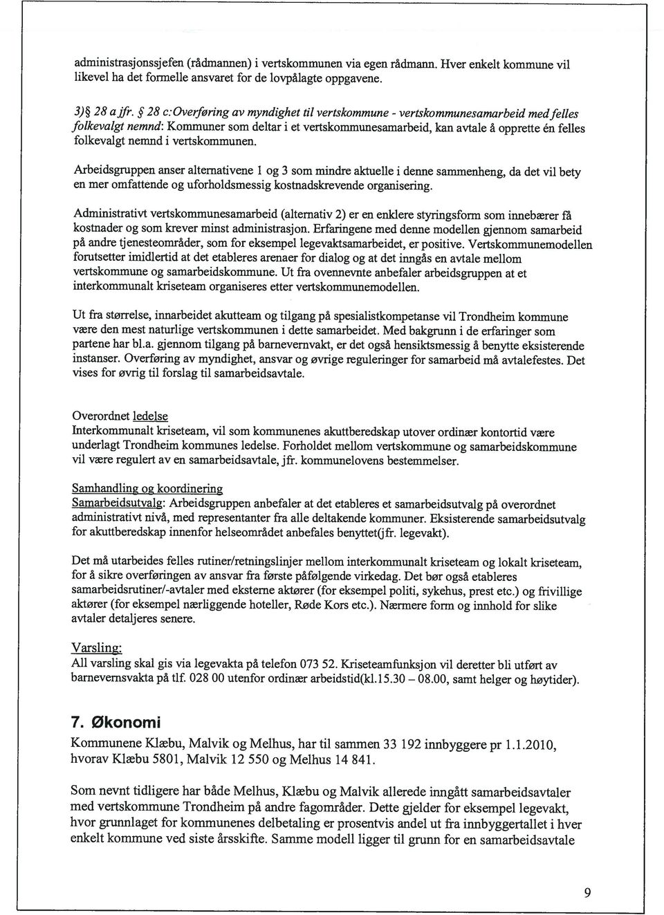 28 c:overføring av myndighet til vertskommune - vertskommunesamarbeid medfelles Arbeidsgruppen anser alternativene 1 og 3 som mindre aktuelle i denne sammenheng, da det vil bety All varsling skal gis