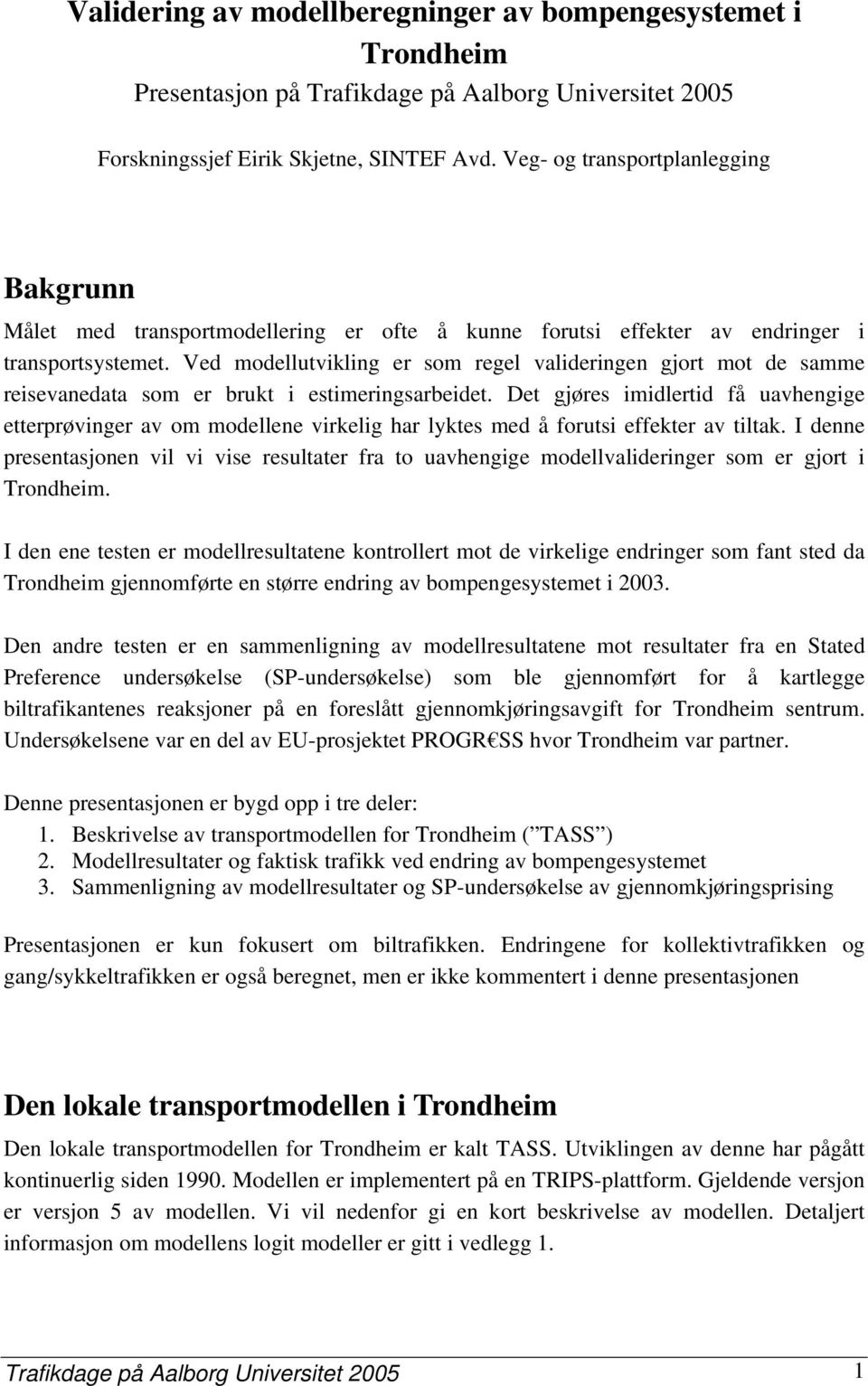 Ved modellutvikling er som regel valideringen gjort mot de samme reisevanedata som er brukt i estimeringsarbeidet.