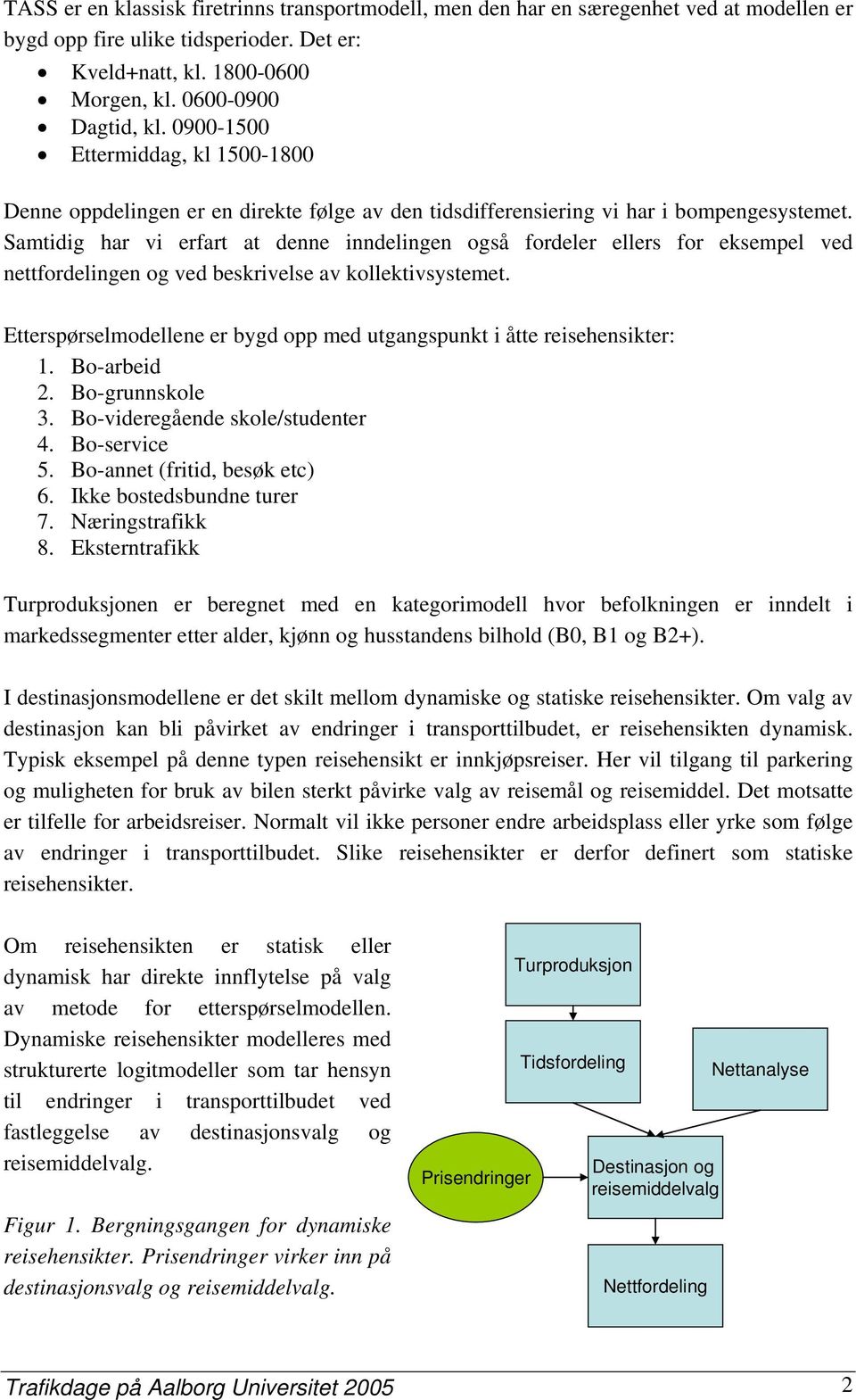 Samtidig har vi erfart at denne inndelingen også fordeler ellers for eksempel ved nettfordelingen og ved beskrivelse av kollektivsystemet.