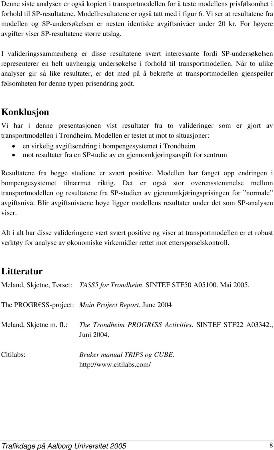 I valideringssammenheng er disse resultatene svært interessante fordi SP-undersøkelsen representerer en helt uavhengig undersøkelse i forhold til transportmodellen.