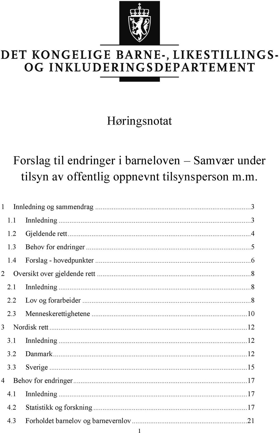 1 Innledning... 8 2.2 Lov og forarbeider... 8 2.3 Menneskerettighetene... 10 3 Nordisk rett... 12 3.1 Innledning... 12 3.2 Danmark... 12 3.3 Sverige.