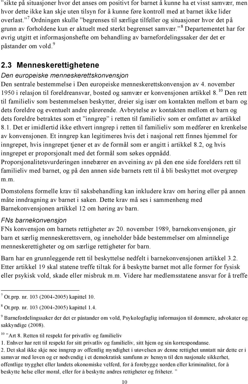 8 Departementet har for øvrig utgitt et informasjonshefte om behandling av barnefordelingssaker der det er påstander om vold. 9 2.