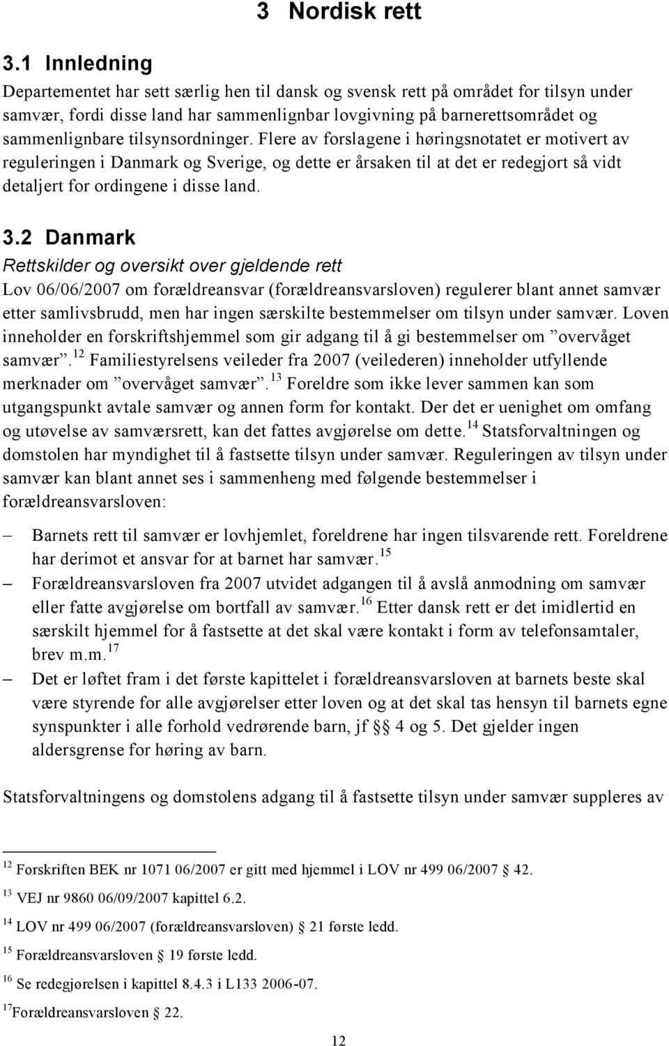 Flere av forslagene i høringsnotatet er motivert av reguleringen i Danmark og Sverige, og dette er årsaken til at det er redegjort så vidt detaljert for ordingene i disse land. 3.