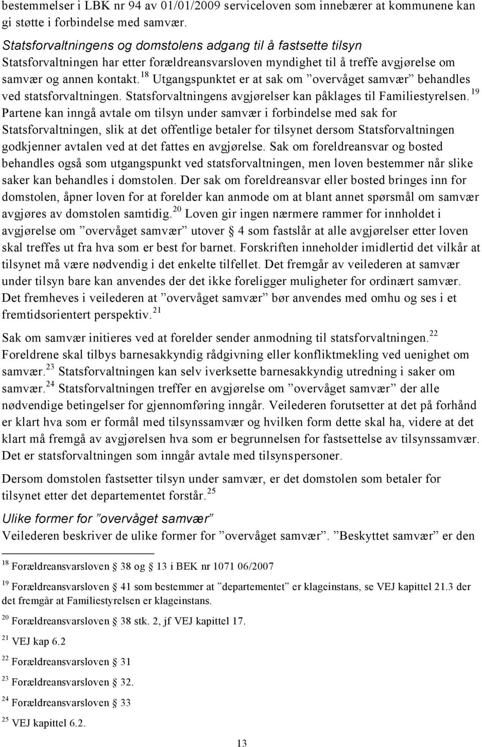 18 Utgangspunktet er at sak om overvåget samvær behandles ved statsforvaltningen. Statsforvaltningens avgjørelser kan påklages til Familiestyrelsen.