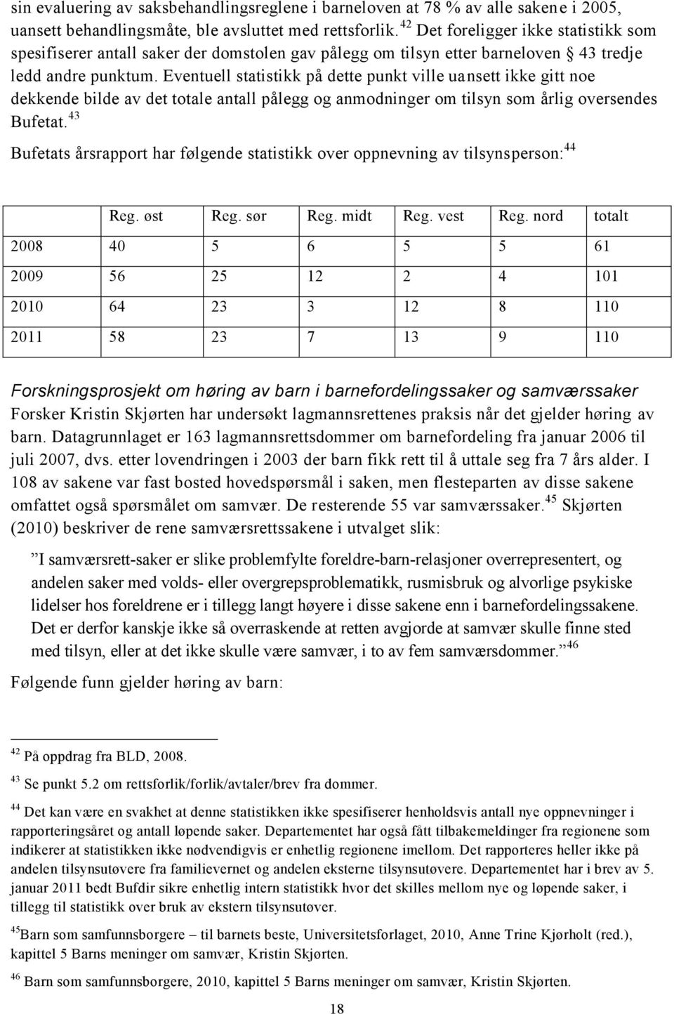 Eventuell statistikk på dette punkt ville uansett ikke gitt noe dekkende bilde av det totale antall pålegg og anmodninger om tilsyn som årlig oversendes Bufetat.