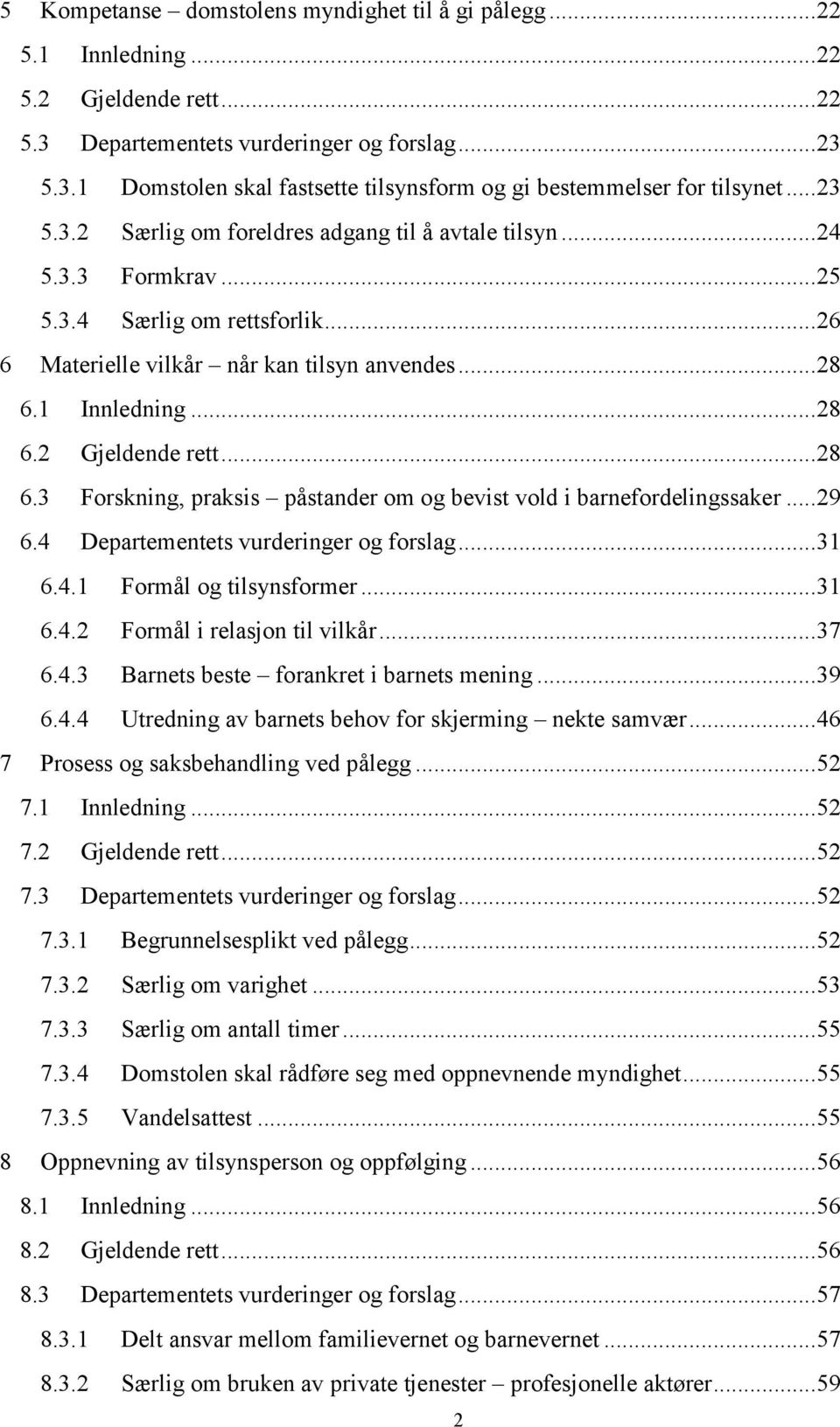 .. 28 6.3 Forskning, praksis påstander om og bevist vold i barnefordelingssaker... 29 6.4 Departementets vurderinger og forslag... 31 6.4.1 Formål og tilsynsformer... 31 6.4.2 Formål i relasjon til vilkår.