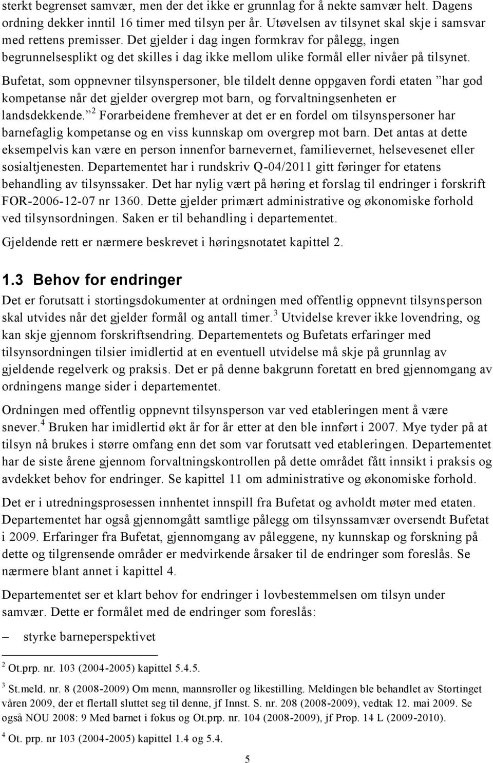 Bufetat, som oppnevner tilsynspersoner, ble tildelt denne oppgaven fordi etaten har god kompetanse når det gjelder overgrep mot barn, og forvaltningsenheten er landsdekkende.