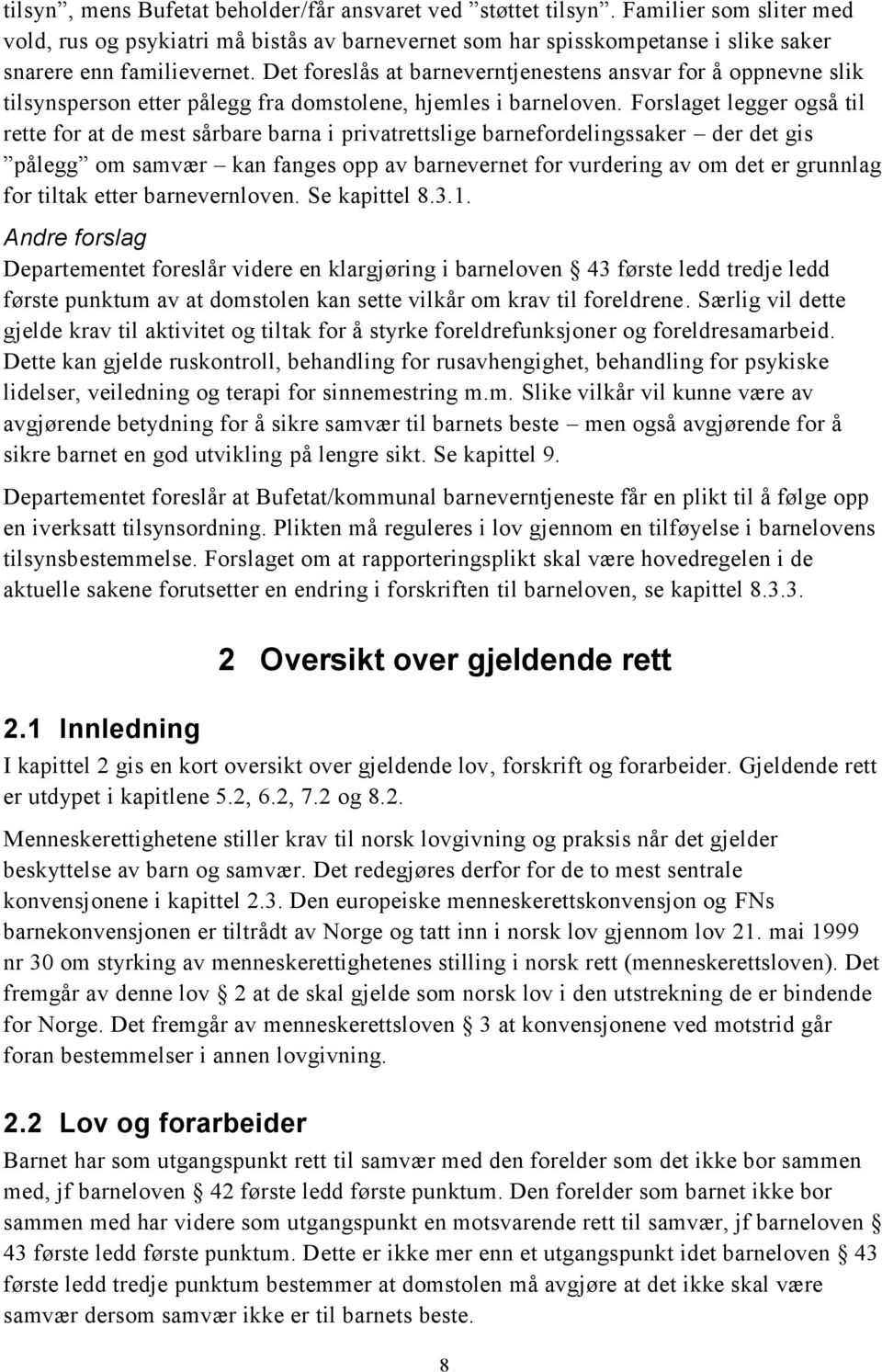 Forslaget legger også til rette for at de mest sårbare barna i privatrettslige barnefordelingssaker der det gis pålegg om samvær kan fanges opp av barnevernet for vurdering av om det er grunnlag for