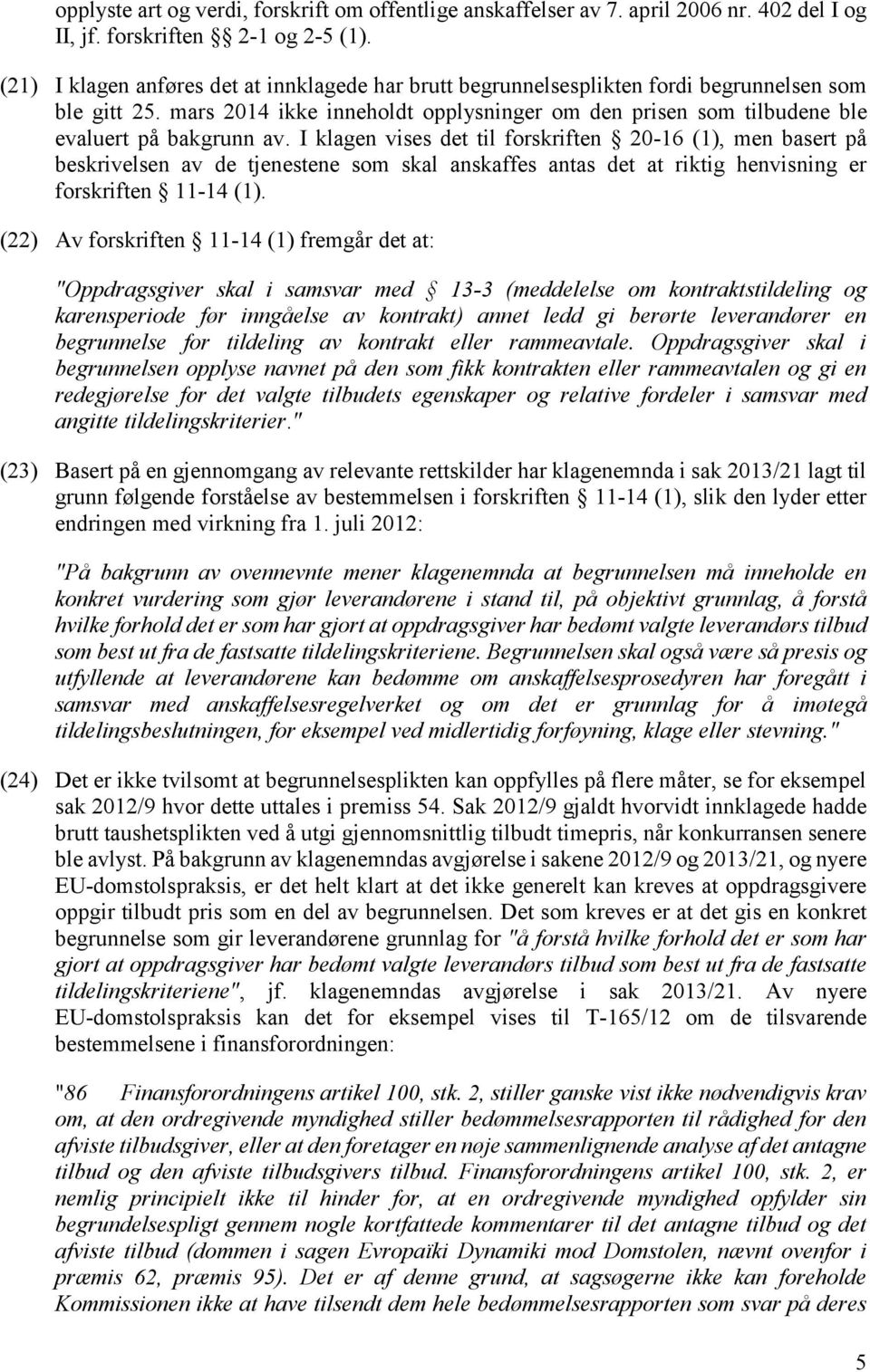 I klagen vises det til forskriften 20-16 (1), men basert på beskrivelsen av de tjenestene som skal anskaffes antas det at riktig henvisning er forskriften 11-14 (1).