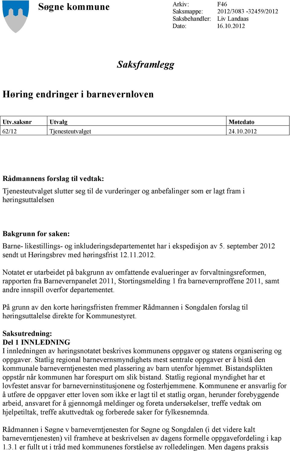 2012 Rådmannens forslag til vedtak: Tjenesteutvalget slutter seg til de vurderinger og anbefalinger som er lagt fram i høringsuttalelsen Bakgrunn for saken: Barne- likestillings- og