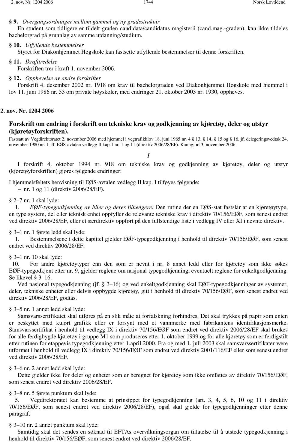 Utfyllende bestemmelser Styret for Diakonhjemmet Høgskole kan fastsette utfyllende bestemmelser til denne forskriften. 11. krafttredelse Forskriften trer i kraft 1. november 2006. 12.