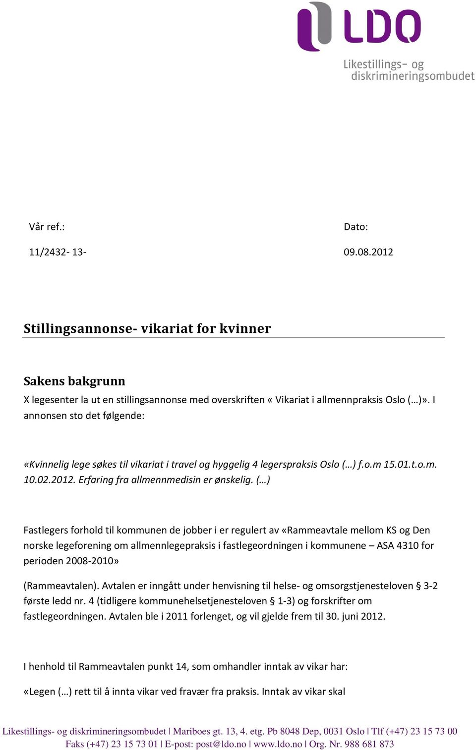 ( ) Fastlegers forhold til kommunen de jobber i er regulert av «Rammeavtale mellom KS og Den norske legeforening om allmennlegepraksis i fastlegeordningen i kommunene ASA 4310 for perioden 2008-2010»