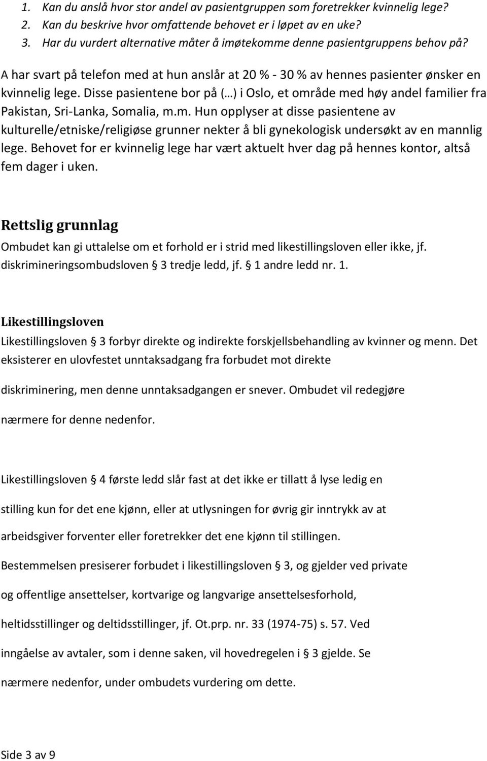 Disse pasientene bor på ( ) i Oslo, et område med høy andel familier fra Pakistan, Sri-Lanka, Somalia, m.m. Hun opplyser at disse pasientene av kulturelle/etniske/religiøse grunner nekter å bli gynekologisk undersøkt av en mannlig lege.