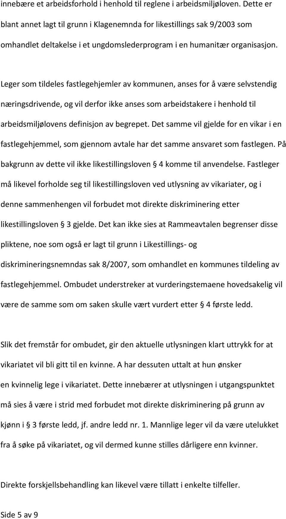 Leger som tildeles fastlegehjemler av kommunen, anses for å være selvstendig næringsdrivende, og vil derfor ikke anses som arbeidstakere i henhold til arbeidsmiljølovens definisjon av begrepet.