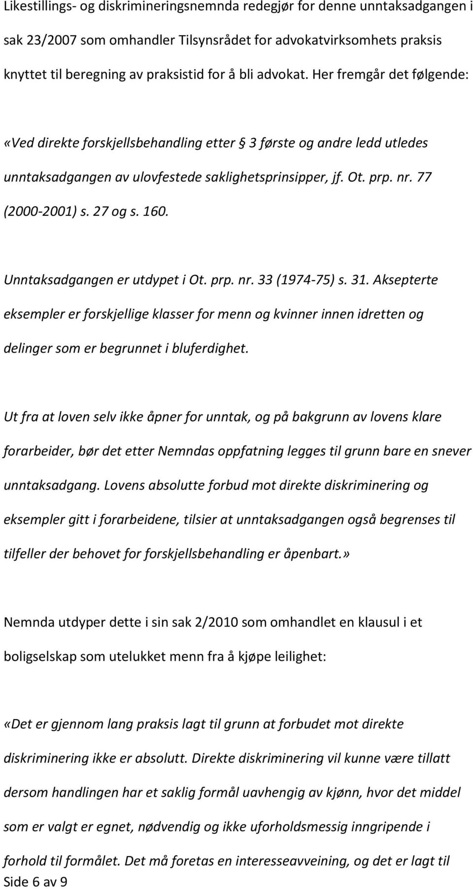 27 og s. 160. Unntaksadgangen er utdypet i Ot. prp. nr. 33 (1974-75) s. 31. Aksepterte eksempler er forskjellige klasser for menn og kvinner innen idretten og delinger som er begrunnet i bluferdighet.