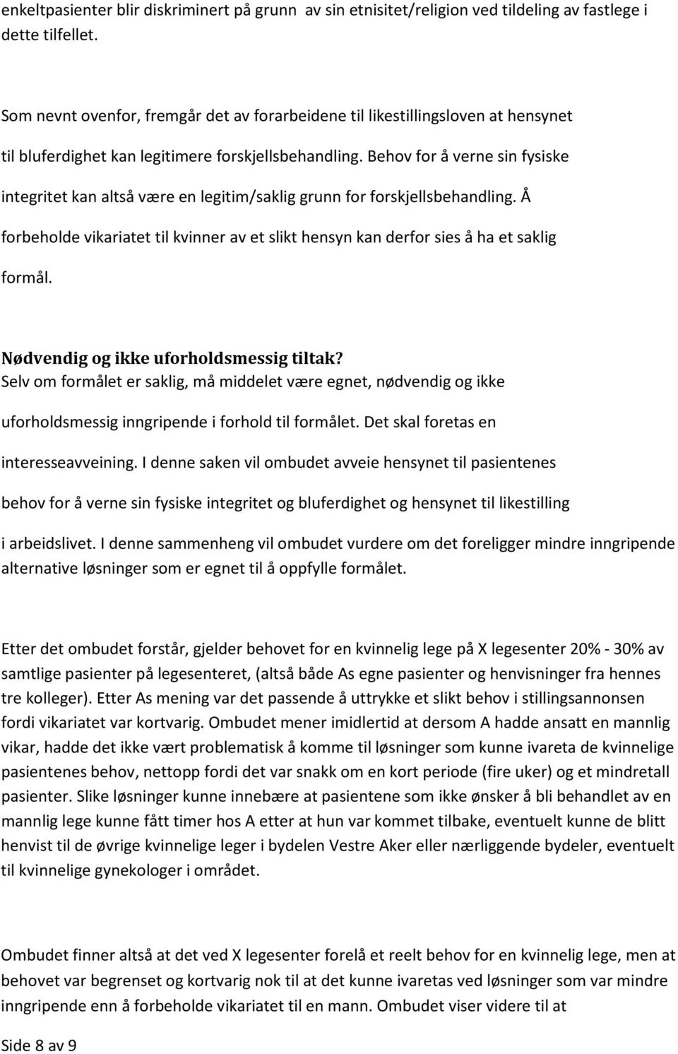 Behov for å verne sin fysiske integritet kan altså være en legitim/saklig grunn for forskjellsbehandling. Å forbeholde vikariatet til kvinner av et slikt hensyn kan derfor sies å ha et saklig formål.