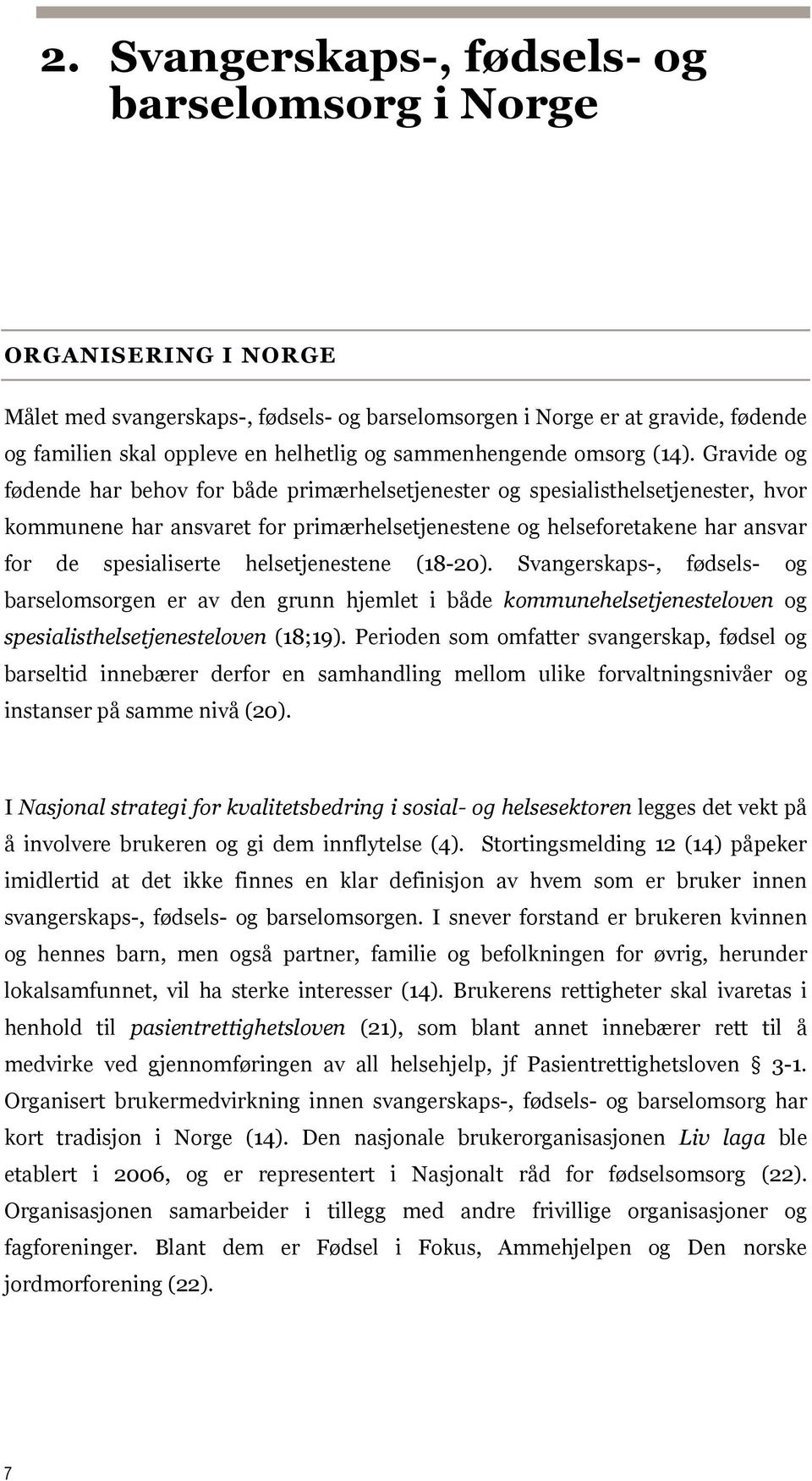 Gravide og fødende har behov for både primærhelsetjenester og spesialisthelsetjenester, hvor kommunene har ansvaret for primærhelsetjenestene og helseforetakene har ansvar for de spesialiserte