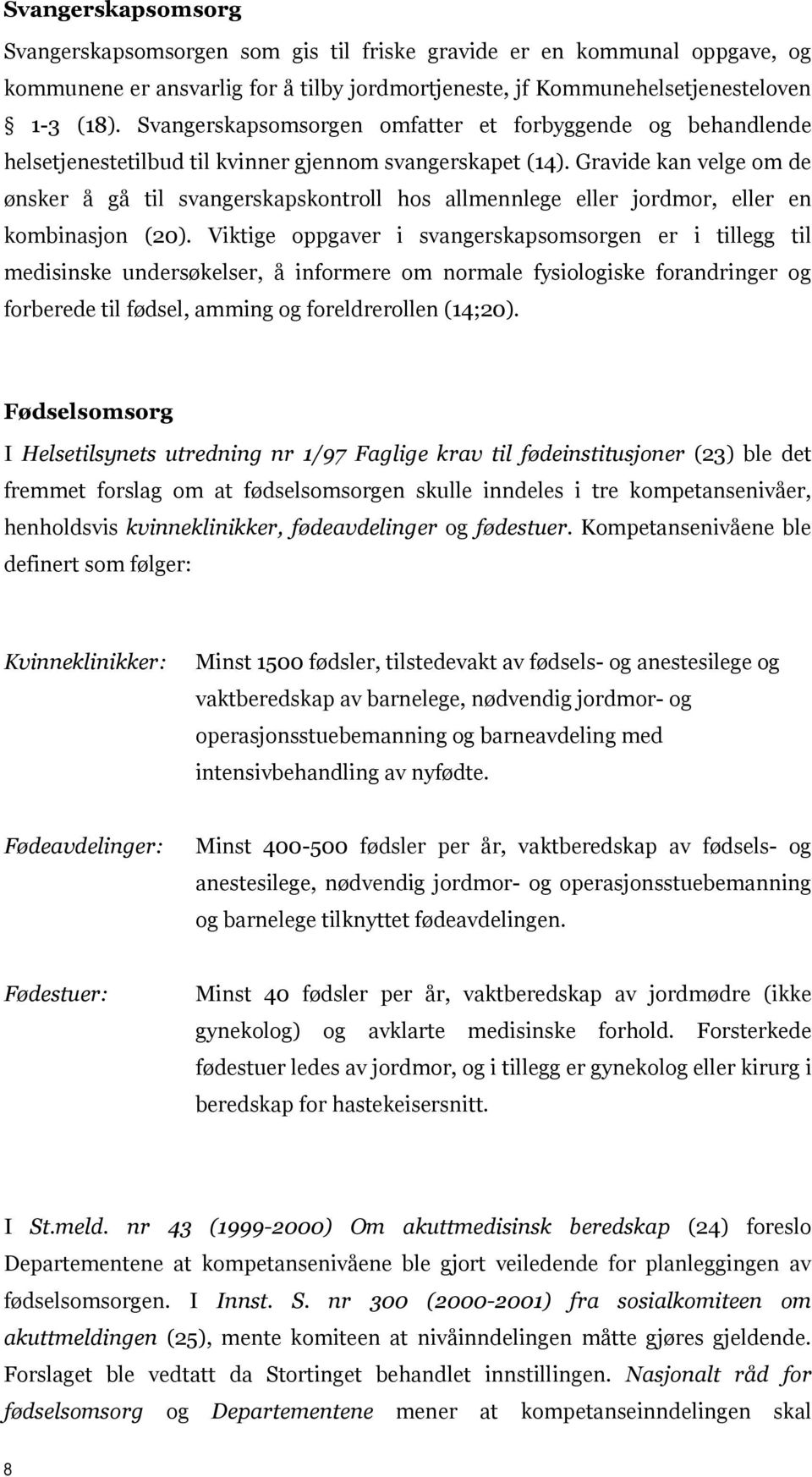 Gravide kan velge om de ønsker å gå til svangerskapskontroll hos allmennlege eller jordmor, eller en kombinasjon (20).