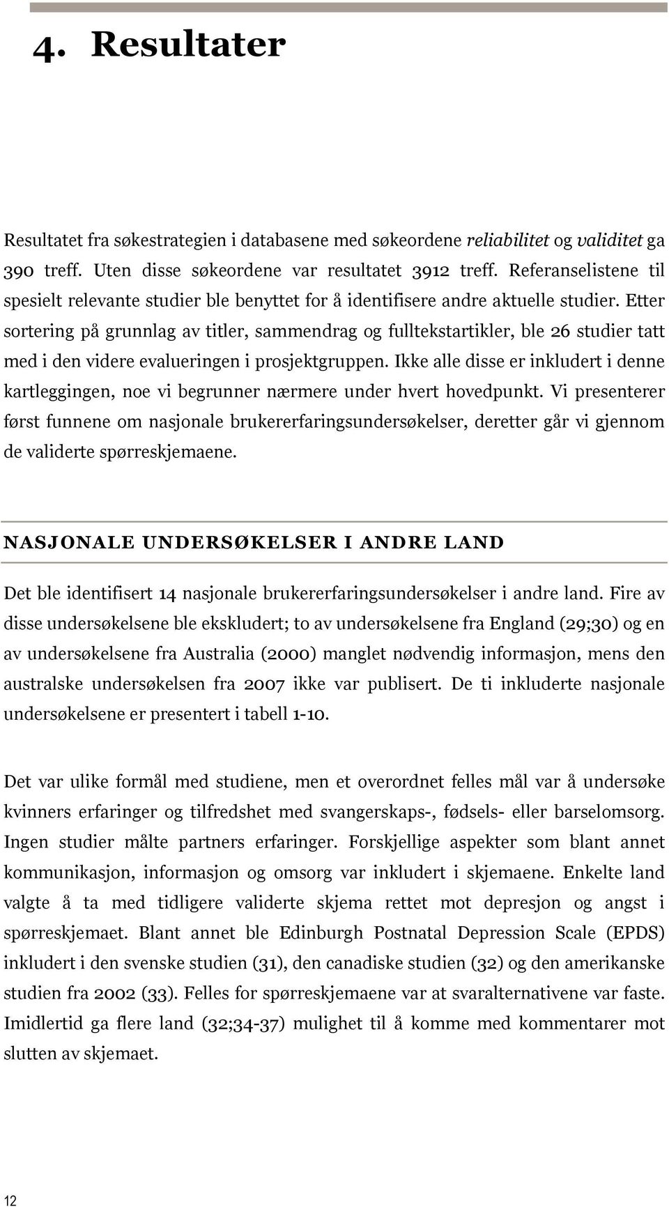 Etter sortering på grunnlag av titler, sammendrag og fulltekstartikler, ble 26 studier tatt med i den videre evalueringen i prosjektgruppen.