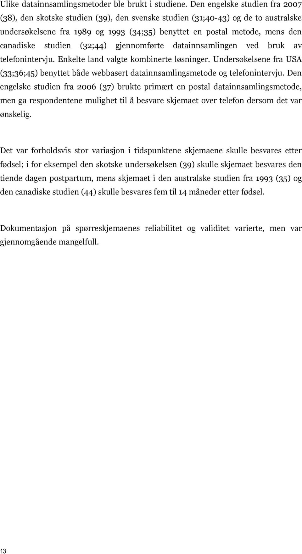 studien (32;44) gjennomførte datainnsamlingen ved bruk av telefonintervju. Enkelte land valgte kombinerte løsninger.