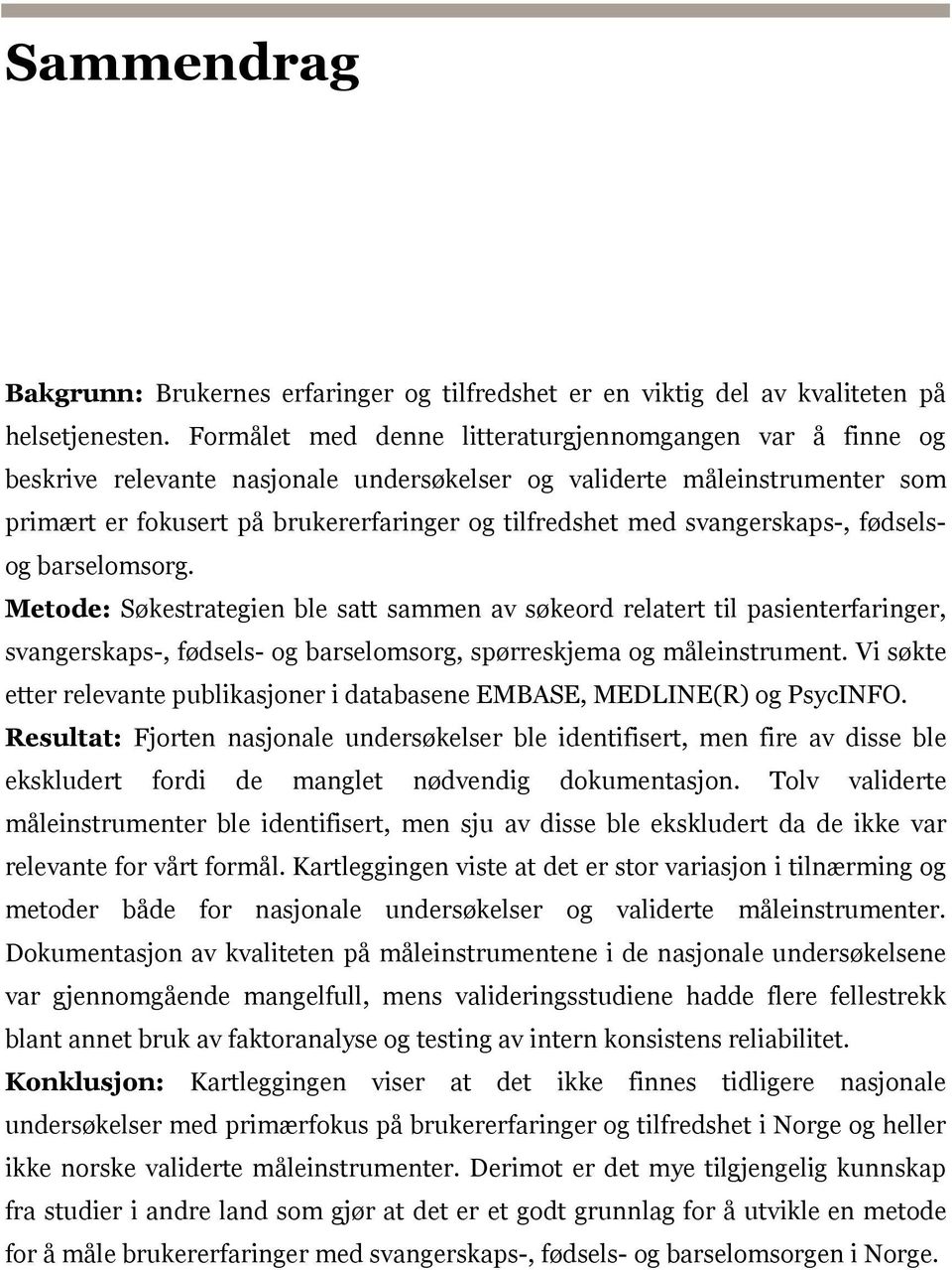 svangerskaps-, fødselsog barselomsorg. Metode: Søkestrategien ble satt sammen av søkeord relatert til pasienterfaringer, svangerskaps-, fødsels- og barselomsorg, spørreskjema og måleinstrument.