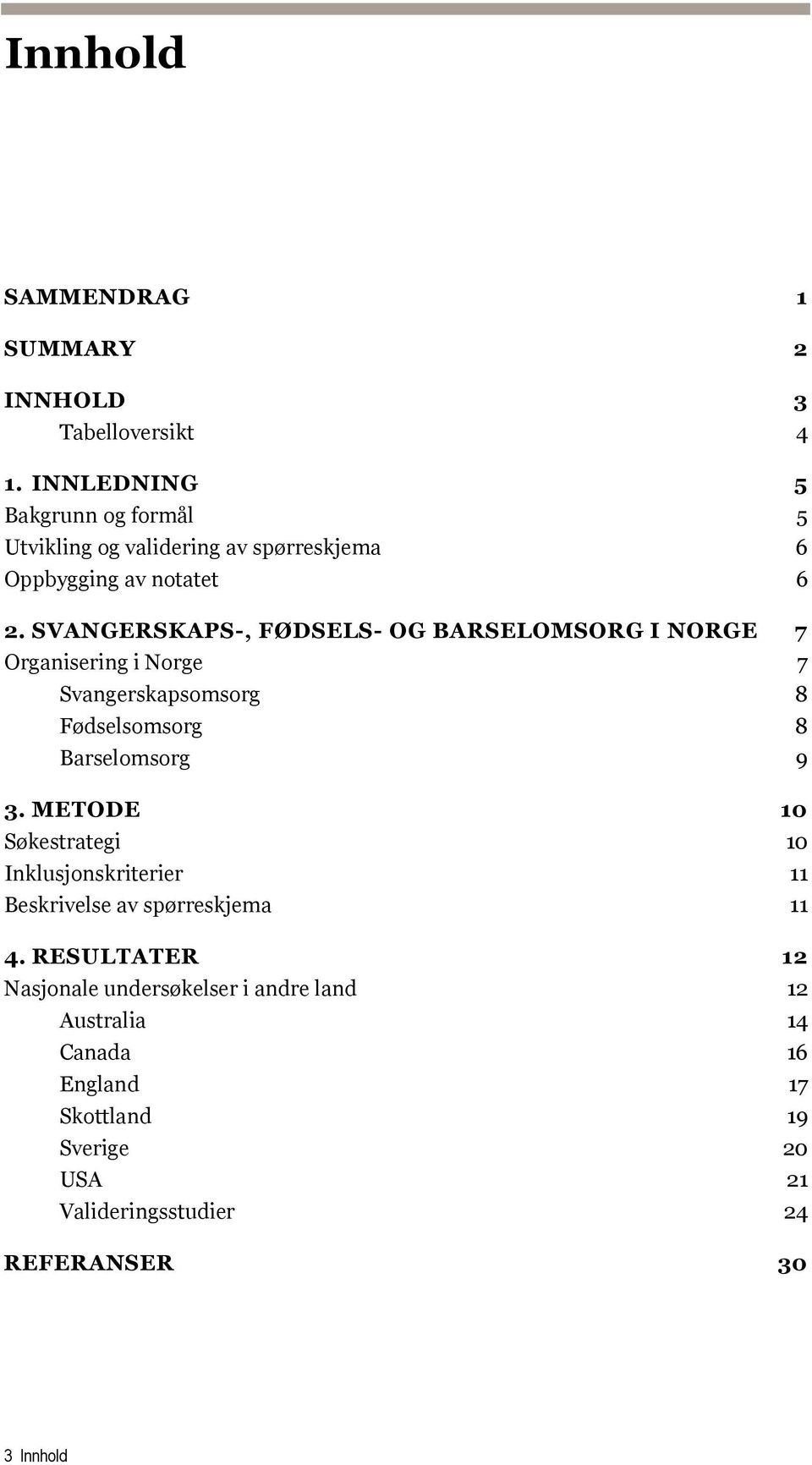 SVANGERSKAPS-, FØDSELS- OG BARSELOMSORG I NORGE Organisering i Norge Svangerskapsomsorg Fødselsomsorg Barselomsorg 3.