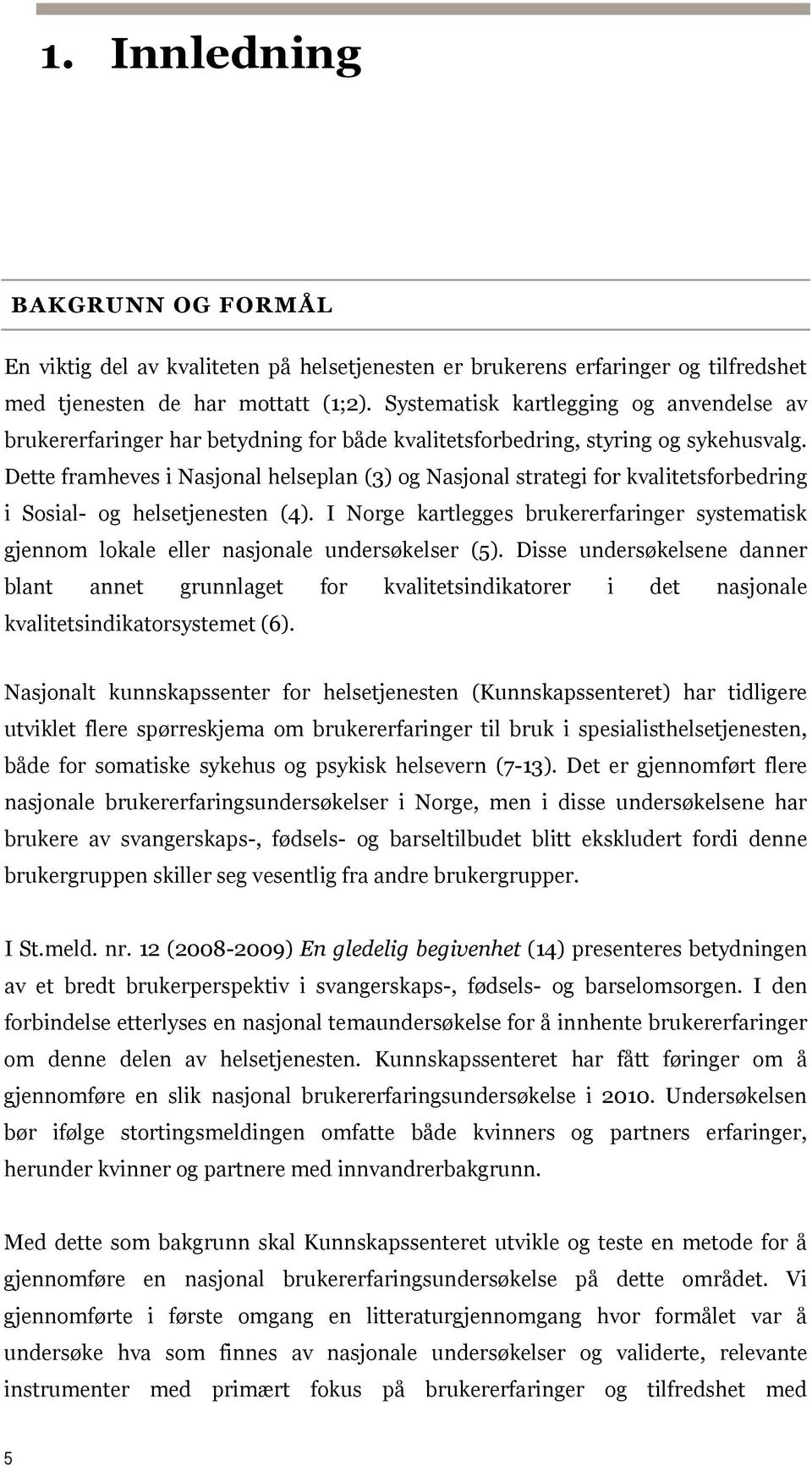 Dette framheves i Nasjonal helseplan (3) og Nasjonal strategi for kvalitetsforbedring i Sosial- og helsetjenesten (4).