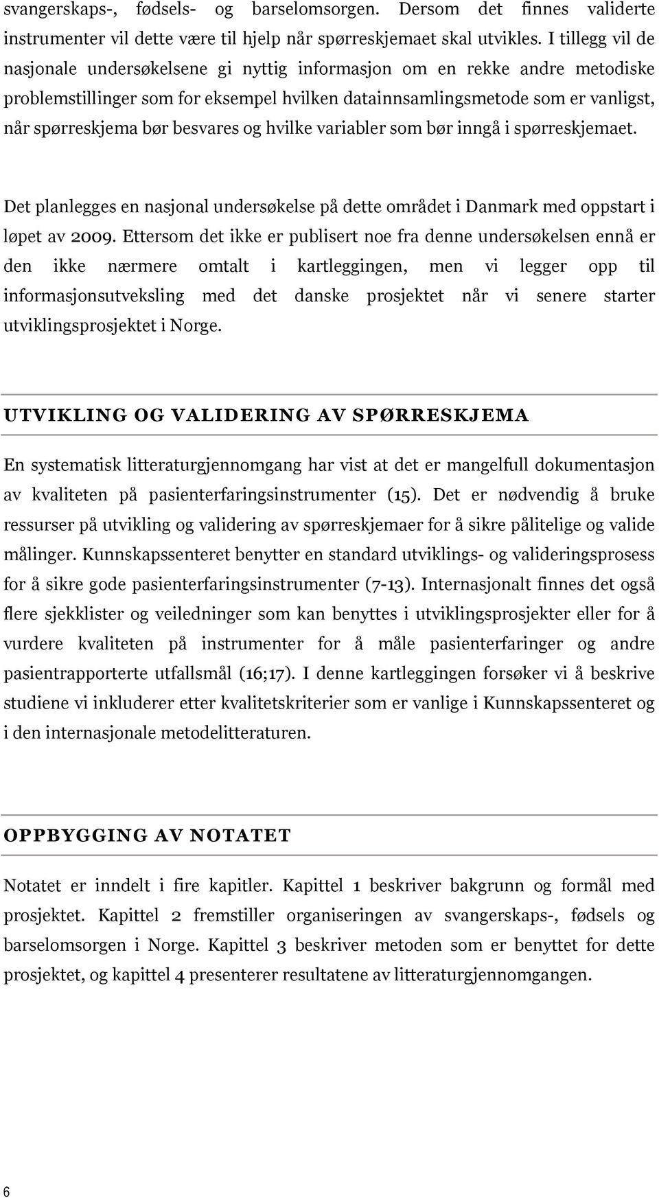 besvares og hvilke variabler som bør inngå i spørreskjemaet. Det planlegges en nasjonal undersøkelse på dette området i Danmark med oppstart i løpet av 2009.