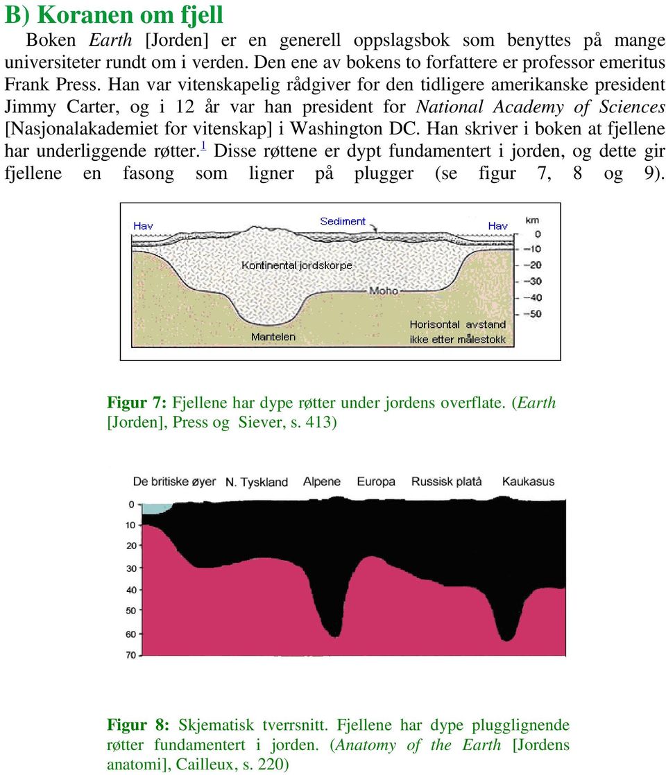 Han skriver i boken at fjellene har underliggende røtter. 1 Disse røttene er dypt fundamentert i jorden, og dette gir fjellene en fasong som ligner på plugger (se figur 7, 8 og 9).