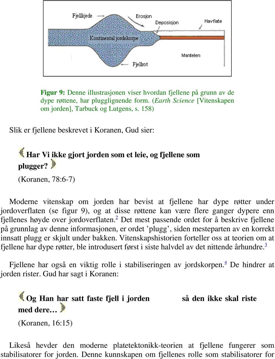 (Koranen, 78:6-7) Moderne vitenskap om jorden har bevist at fjellene har dype røtter under jordoverflaten (se figur 9), og at disse røttene kan være flere ganger dypere enn fjellenes høyde over