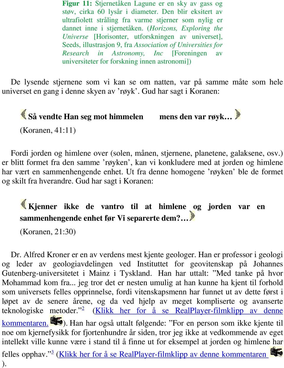 forskning innen astronomi]) De lysende stjernene som vi kan se om natten, var på samme måte som hele universet en gang i denne skyen av røyk.