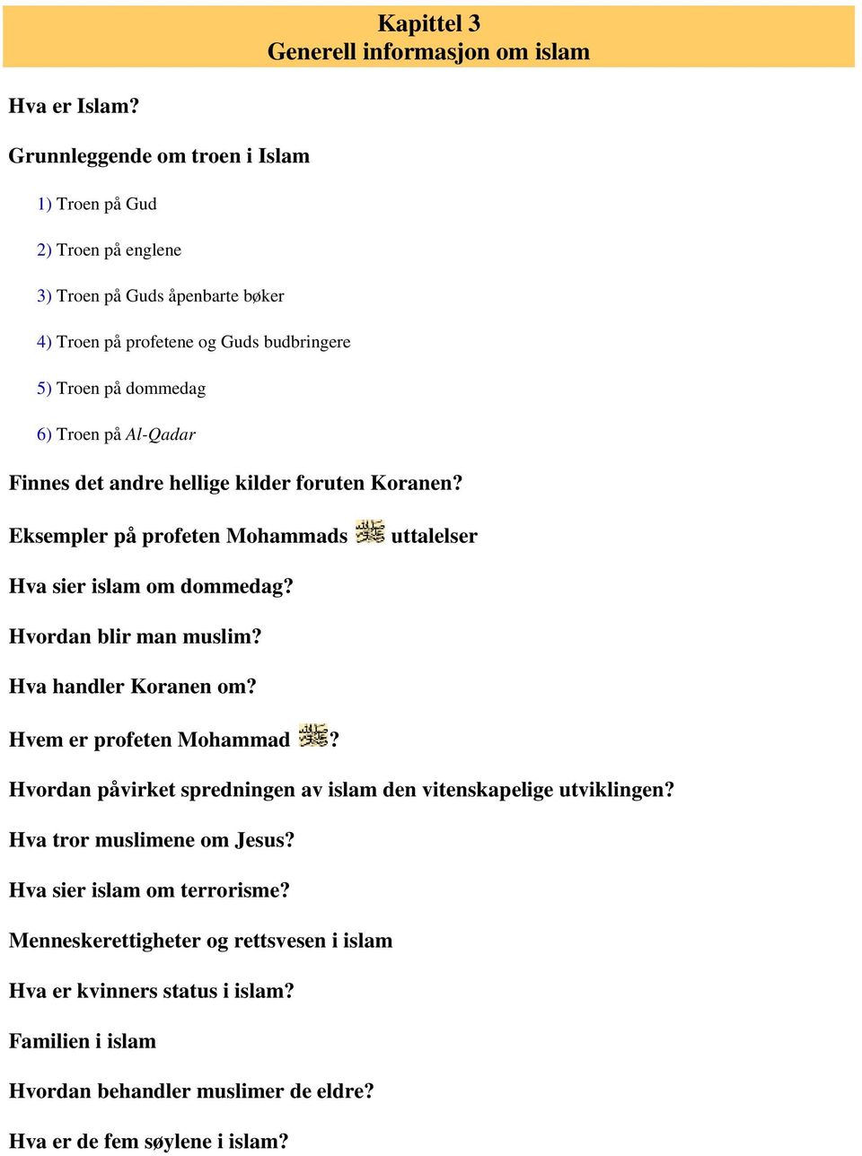 Al-Qadar Finnes det andre hellige kilder foruten Koranen? Eksempler på profeten Mohammads uttalelser Hva sier islam om dommedag? Hvordan blir man muslim? Hva handler Koranen om?