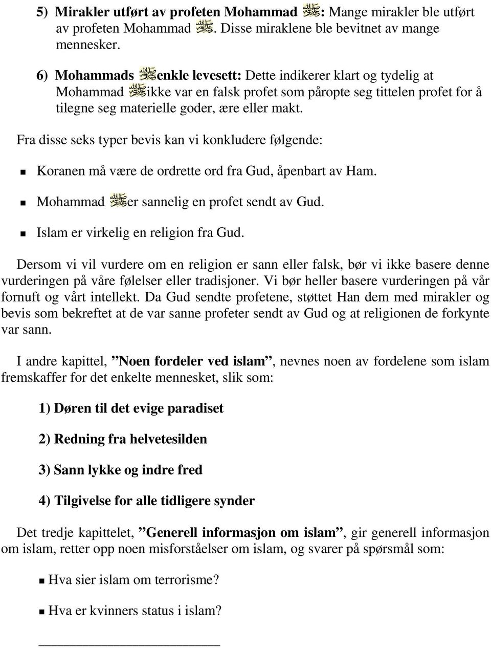 Fra disse seks typer bevis kan vi konkludere følgende: Koranen må være de ordrette ord fra Gud, åpenbart av Ham. Mohammad er sannelig en profet sendt av Gud. Islam er virkelig en religion fra Gud.