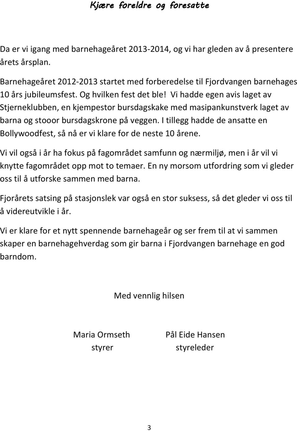 Vi hadde egen avis laget av Stjerneklubben, en kjempestor bursdagskake med masipankunstverk laget av barna og stooor bursdagskrone på veggen.