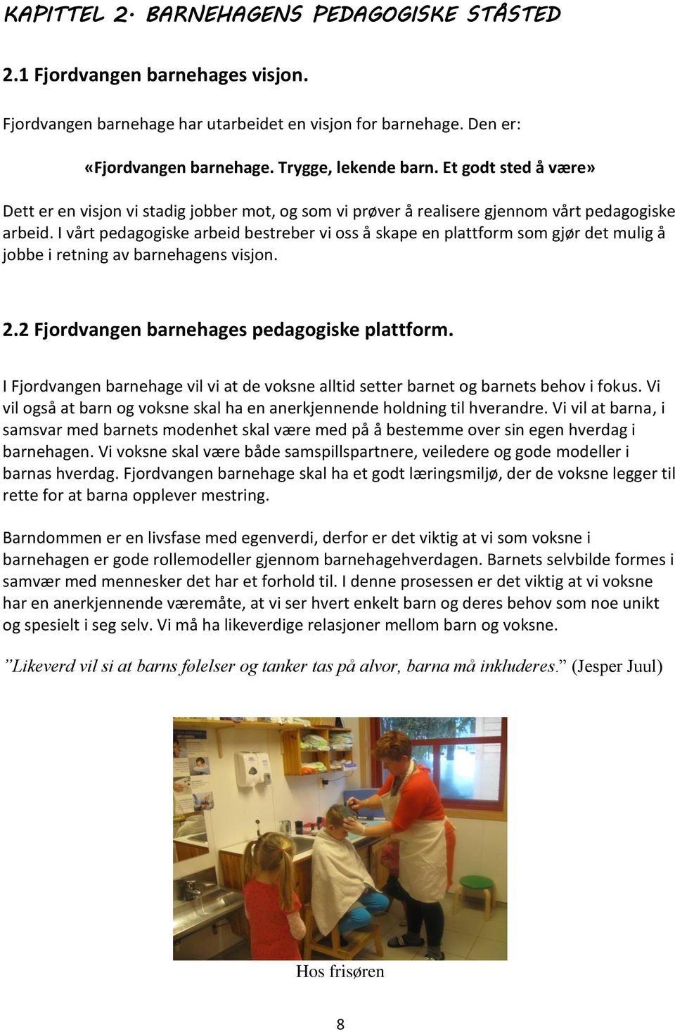 I vårt pedagogiske arbeid bestreber vi oss å skape en plattform som gjør det mulig å jobbe i retning av barnehagens visjon. 2.2 Fjordvangen barnehages pedagogiske plattform.