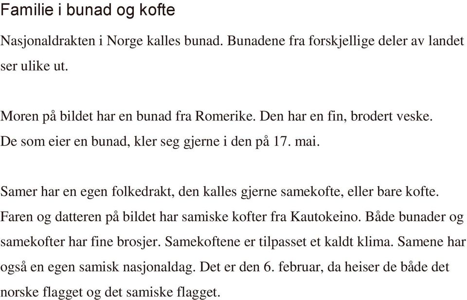 Samer har en egen folkedrakt, den kalles gjerne samekofte, eller bare kofte. Faren og datteren på bildet har samiske kofter fra Kautokeino.