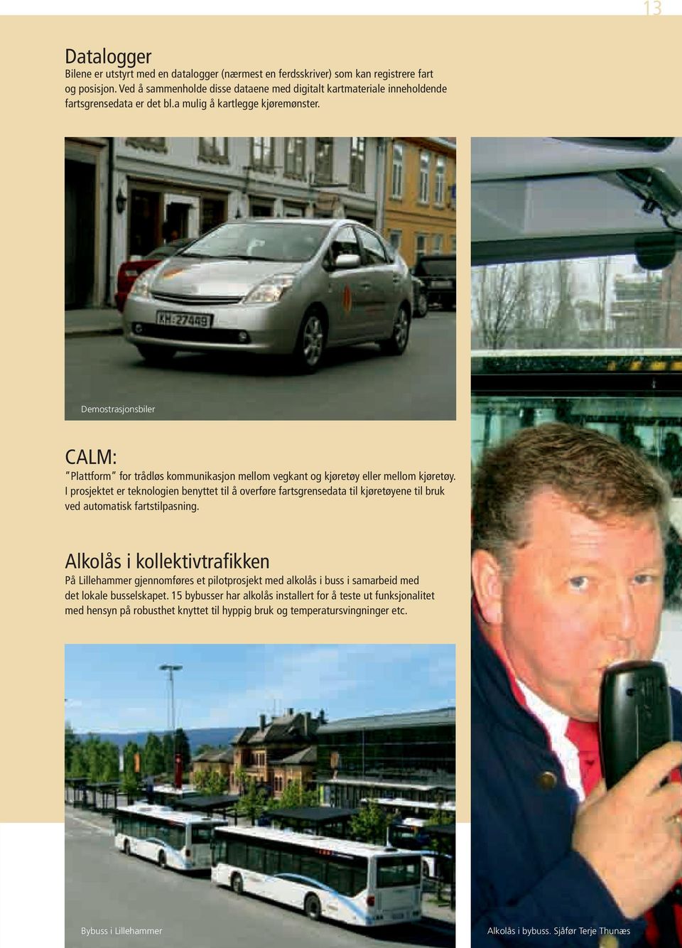 Demostrasjonsbiler CALM: Plattform for trådløs kommunikasjon mellom vegkant og kjøretøy eller mellom kjøretøy.