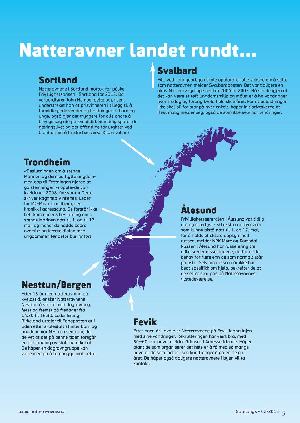 ute på kveldstid. Samtidig sparer de næringslivet og det offentlige for utgifter ved blant annet å hindre hærverk. (Kilde: vol.