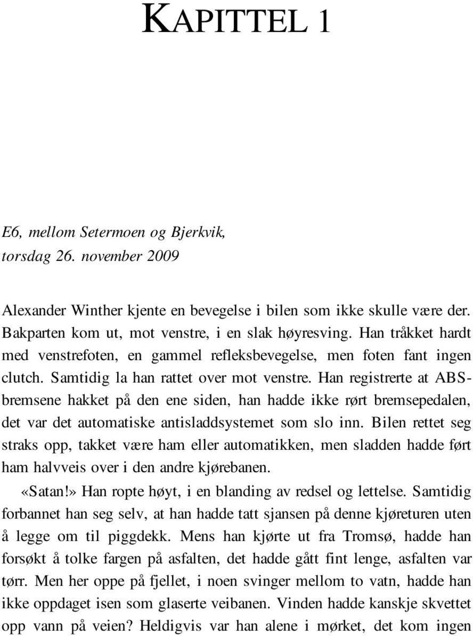 Han registrerte at ABSbremsene hakket på den ene siden, han hadde ikke rørt bremsepedalen, det var det automatiske antisladdsystemet som slo inn.