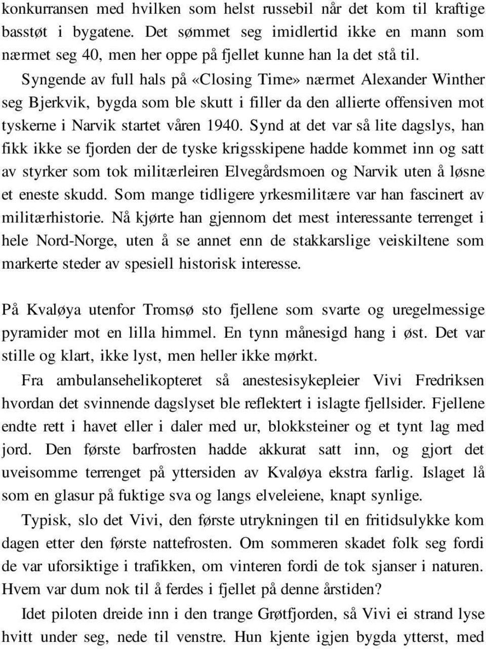 Synd at det var så lite dagslys, han fikk ikke se fjorden der de tyske krigsskipene hadde kommet inn og satt av styrker som tok militærleiren Elvegårdsmoen og Narvik uten å løsne et eneste skudd.