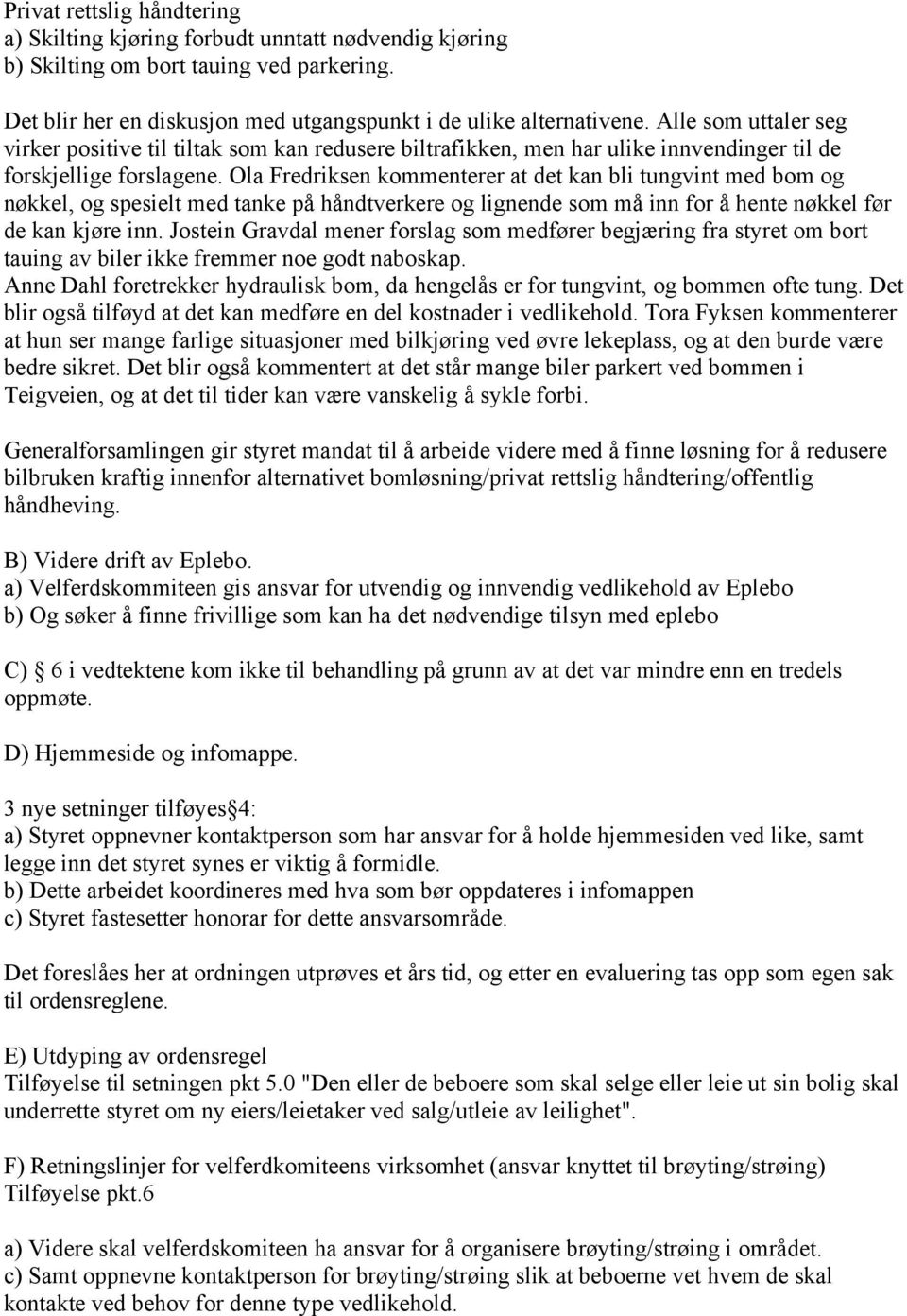 Ola Fredriksen kommenterer at det kan bli tungvint med bom og nøkkel, og spesielt med tanke på håndtverkere og lignende som må inn for å hente nøkkel før de kan kjøre inn.