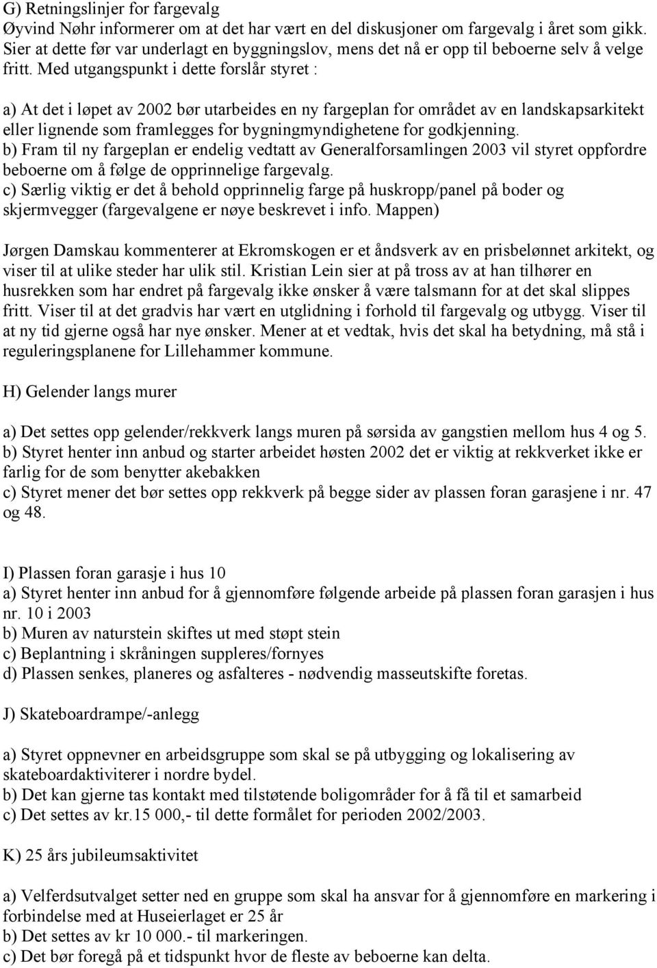 Med utgangspunkt i dette forslår styret : a) At det i løpet av 2002 bør utarbeides en ny fargeplan for området av en landskapsarkitekt eller lignende som framlegges for bygningmyndighetene for