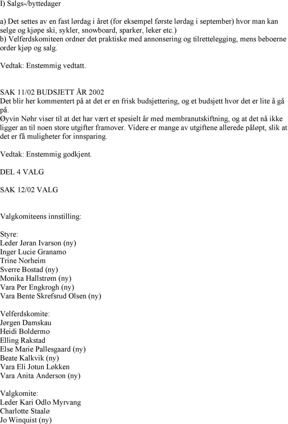 SAK 11/02 BUDSJETT ÅR 2002 Det blir her kommentert på at det er en frisk budsjettering, og et budsjett hvor det er lite å gå på.