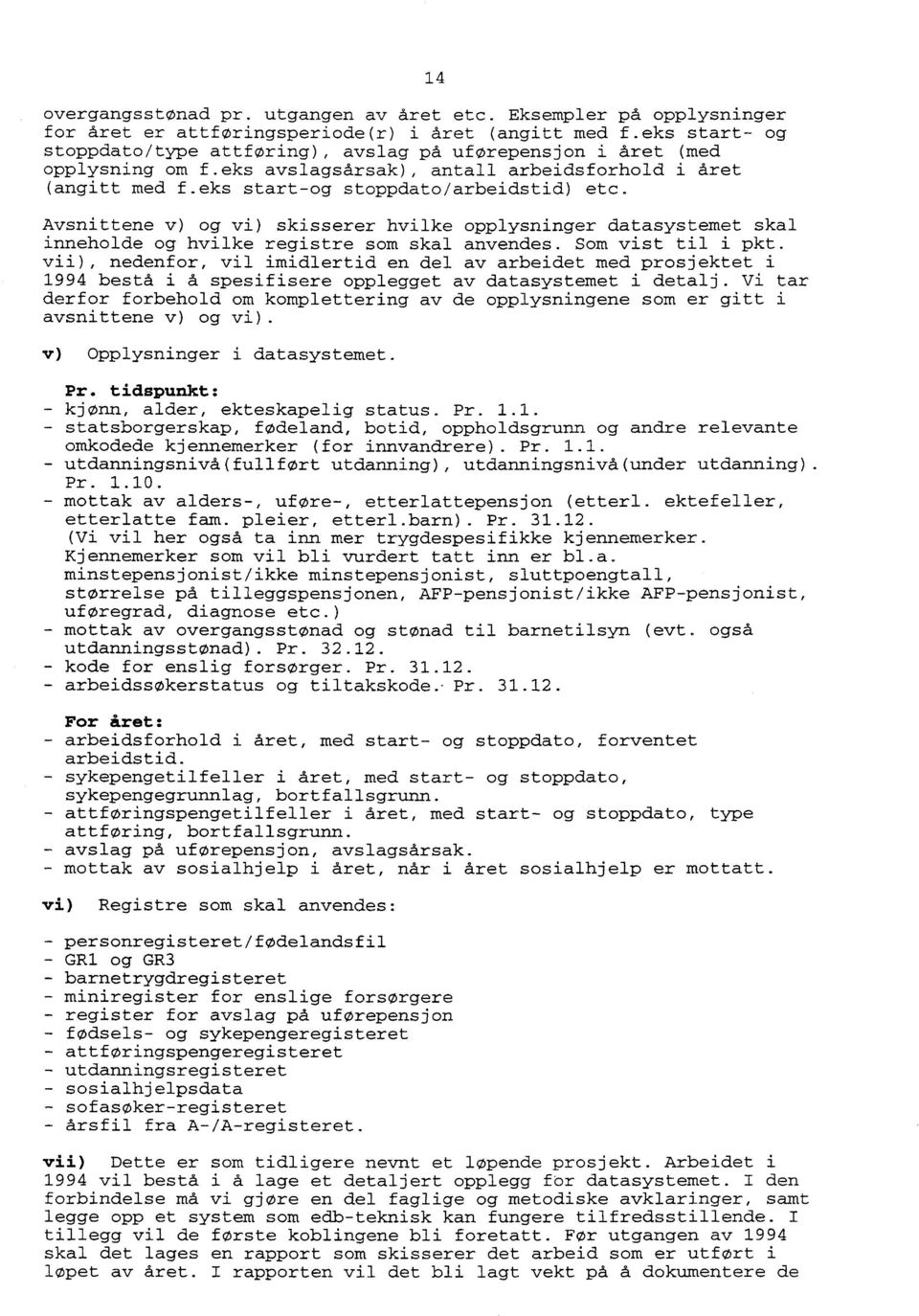 14 Avsnittene v) og vi) skisserer hvilke opplysninger datasystemet skal inneholde og hvilke registre som skal anvendes. Som vist til i pkt.